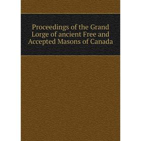 Книга Proceedings of the Grand Lorge of ancient Free and Accepted Masons of Canada
Книга Proceedings of the Grand Lorge of ancient Free and Accepted Masons of Canada