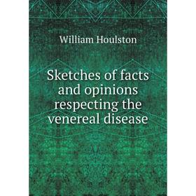 Книга Sketches of facts and opinions respecting the venereal disease. William Houlston
Книга Sketches of facts and opinions respecting the venereal disease. William Houlston