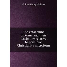 Книга The catacombs of Rome and their testimony relative to primitive Christianity microform. William Henry Withrow
Книга The catacombs of Rome and their testimony relative to primitive Christianity microform. William Henry Withrow