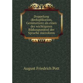 Книга Doppelung (Reduplikation, Gemination) als eines der wichtigsten Bildungsmittel der Sprache microform. August Friedrich Pott
Книга Doppelung (Reduplikation, Gemination) als eines der wichtigsten Bildungsmittel der Sprache microform. August Friedrich Pott