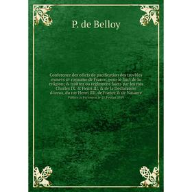 Книга Conference des edicts de pacification des trovbles esmevs av royaume de France, pour le faict de la religion
Книга Conference des edicts de pacification des trovbles esmevs av royaume de France, pour le faict de la religion