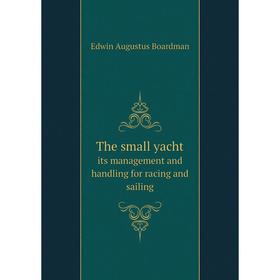 Книга The small yacht. its management and handling for racing and sailing. Edwin Augustus Boardman
Книга The small yacht. its management and handling for racing and sailing. Edwin Augustus Boardman