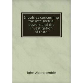 Книга Inquiries concerning the intellectual powers and the investigation of truth.. John Abercrombie
Книга Inquiries concerning the intellectual powers and the investigation of truth.. John Abercrombie