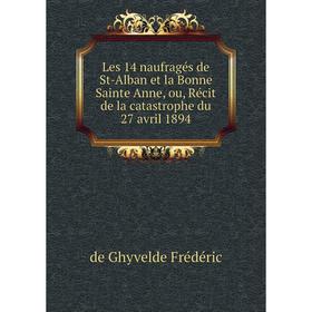 Книга Les 14 naufragés de St-Alban et la Bonne Sainte Anne, ou, Récit de la catastrophe du 27 avril 1894
Книга Les 14 naufragés de St-Alban et la Bonne Sainte Anne, ou, Récit de la catastrophe du 27 avril 1894
