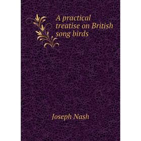 Книга A practical treatise on British song birds. Joseph Nash 
Книга A practical treatise on British song birds. Joseph Nash