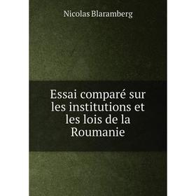 Книга Essai comparé sur les institutions et les lois de la Roumanie. Nicolas Blaramberg
Книга Essai comparé sur les institutions et les lois de la Roumanie. Nicolas Blaramberg