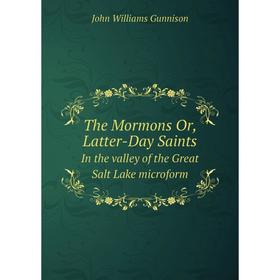 Книга The Mormons Or, Latter-Day Saints. In the valley of the Great Salt Lake microform. John Williams Gunnison
Книга The Mormons Or, Latter-Day Saints. In the valley of the Great Salt Lake microform. John Williams Gunnison