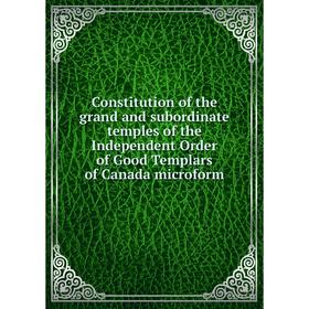 Книга Constitution of the grand and subordinate temples of the Independent Order of Good Templars of Canada microform
Книга Constitution of the grand and subordinate temples of the Independent Order of Good Templars of Canada microform