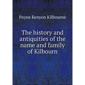 Книга The history and antiquities of the name and family of Kilbourn. Payne Kenyon Kilbourne
Книга The history and antiquities of the name and family of Kilbourn. Payne Kenyon Kilbourne
