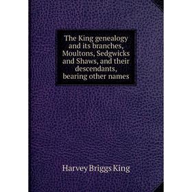 Книга The King genealogy and its branches, Moultons, Sedgwicks and Shaws, and their descendants, bearing other names. Harvey Briggs King
Книга The King genealogy and its branches, Moultons, Sedgwicks and Shaws, and their descendants, bearing other names. Harvey Briggs King