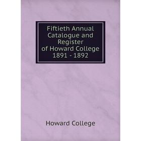 Книга Fiftieth Annual Catalogue and Register of Howard College 1891 - 1892. Howard College
Книга Fiftieth Annual Catalogue and Register of Howard College 1891 - 1892. Howard College