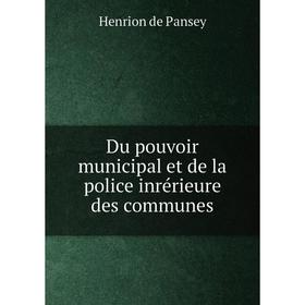 Книга Du pouvoir municipal et de la police inrérieure des communes. Henrion de Pansey
Книга Du pouvoir municipal et de la police inrérieure des communes. Henrion de Pansey