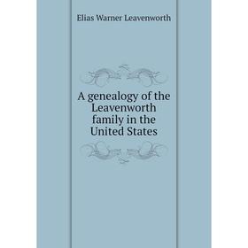 Книга A genealogy of the Leavenworth family in the United States. Elias Warner Leavenworth 
Книга A genealogy of the Leavenworth family in the United States. Elias Warner Leavenworth