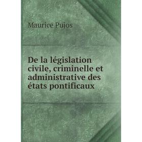 Книга De la législation civile, criminelle et administrative des états pontificaux. Maurice Pujos
Книга De la législation civile, criminelle et administrative des états pontificaux. Maurice Pujos