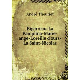 Книга Bigarreau-La Pamplina-Marie-ange-L'oreille d'ours-La Saint-Nicolas. André Theuriet
Книга Bigarreau-La Pamplina-Marie-ange-L'oreille d'ours-La Saint-Nicolas. André Theuriet