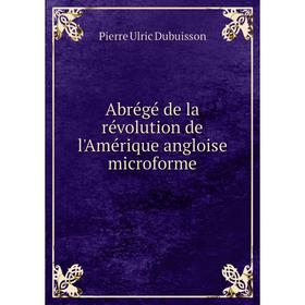 Книга Abrégé de la révolution de l'Amérique angloise microforme. Pierre Ulric Dubuisson
Книга Abrégé de la révolution de l'Amérique angloise microforme. Pierre Ulric Dubuisson