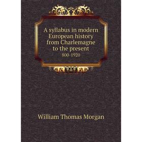 Книга A syllabus in modern European history from Charlemagne to the present. 800-1920. William Thomas Morgan
Книга A syllabus in modern European history from Charlemagne to the present. 800-1920. William Thomas Morgan