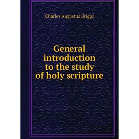 Книга General introduction to the study of holy scripture. Charles Augustus Briggs
Книга General introduction to the study of holy scripture. Charles Augustus Briggs