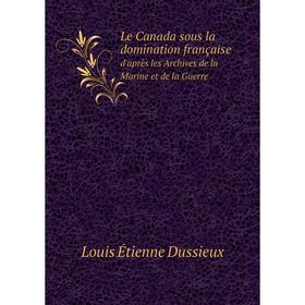 Книга Le Canada sous la domination françaised'après les Archives de la Marine et de la Guerre
Книга Le Canada sous la domination françaised'après les Archives de la Marine et de la Guerre