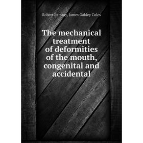 Книга The mechanical treatment of deformities of the mouth, congenital and accidental. Robert Ramsay, James Oakley Coles
Книга The mechanical treatment of deformities of the mouth, congenital and accidental. Robert Ramsay, James Oakley Coles