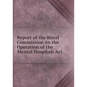 Книга Report of the Royal Commission on the Operation of the Mental Hospitals Act.
Книга Report of the Royal Commission on the Operation of the Mental Hospitals Act.