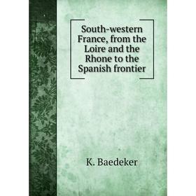 Книга South-western France, from the Loire and the Rhone to the Spanish frontier. K. Baedeker
Книга South-western France, from the Loire and the Rhone to the Spanish frontier. K. Baedeker