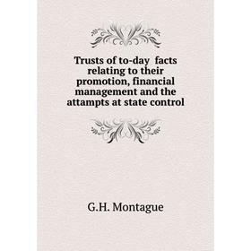 Книга Trusts of to-day facts relating to their promotion, financial management and the attampts at state control. G.H. Montague
Книга Trusts of to-day facts relating to their promotion, financial management and the attampts at state control. G.H. Montague