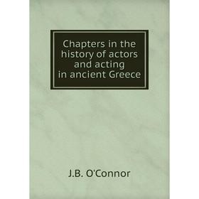 Книга Chapters in the history of actors and acting in ancient Greece. J.B. O'Connor
Книга Chapters in the history of actors and acting in ancient Greece. J.B. O'Connor
