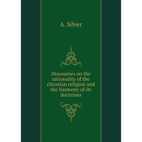 Книга Discourses on the rationality of the christian religion and the harmony of its doctrines. A. Silver
Книга Discourses on the rationality of the christian religion and the harmony of its doctrines. A. Silver