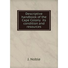 Книга Descriptive handbook of the Cape Colony its condition and resources. J. Noble
Книга Descriptive handbook of the Cape Colony its condition and resources. J. Noble