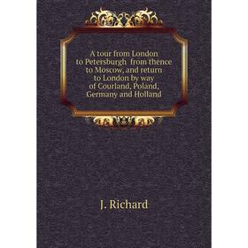 Книга A tour from London to Petersburgh from thence to Moscow, and return to London by way of Courland, Poland, Germany and Holland. J. Richard 
Книга A tour from London to Petersburgh from thence to Moscow, and return to London by way of Courland, Poland, Germany and Holland. J. Richard