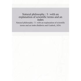 Книга Natural Philosophy: 3: with an explanation of scientific terms and an indexNatural Philosophy: 3: with an explanation of scientific terms
Книга Natural Philosophy: 3: with an explanation of scientific terms and an indexNatural Philosophy: 3: with an explanation of scientific terms