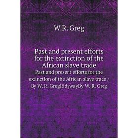 Книга Past and present efforts for the extinction of the African slave tradePast and present efforts for the extinction of the African slave trade / B
Книга Past and present efforts for the extinction of the African slave tradePast and present efforts for the extinction of the African slave trade / B