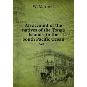Книга An account of the natives of the Tonga Islands, in the South Pacific Ocean. Vol. 1. W. Mariner
Книга An account of the natives of the Tonga Islands, in the South Pacific Ocean. Vol. 1. W. Mariner