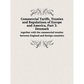 Книга Commercial Tariffs, Treaties and Regulations of Europe and America, Part 3: Denmark. together with the commercial treaties between England
Книга Commercial Tariffs, Treaties and Regulations of Europe and America, Part 3: Denmark. together with the commercial treaties between England