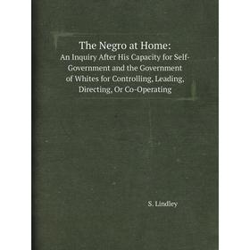 Книга The Negro at Home:. An Inquiry After His Capacity for Self-Government and the Government of Whites for Controlling, Leading, Directing
Книга The Negro at Home:. An Inquiry After His Capacity for Self-Government and the Government of Whites for Controlling, Leading, Directing