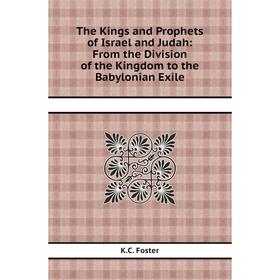 Книга The Kings and Prophets of Israel and Judah: From the Division of the Kingdom to the Babylonian Exile. K.C. Foster
Книга The Kings and Prophets of Israel and Judah: From the Division of the Kingdom to the Babylonian Exile. K.C. Foster