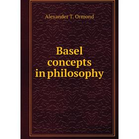 Книга Basel concepts in philosophy. Alexander T. Ormond
Книга Basel concepts in philosophy. Alexander T. Ormond
