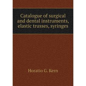 Книга Catalogue of surgical and dental instruments, elastic trusses, syringes. Horatio G. Kern
Книга Catalogue of surgical and dental instruments, elastic trusses, syringes. Horatio G. Kern