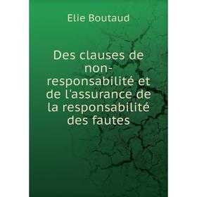 Книга Des clauses de non-responsabilité et de l'assurance de la responsabilité des fautes. Elie Boutaud
Книга Des clauses de non-responsabilité et de l'assurance de la responsabilité des fautes. Elie Boutaud