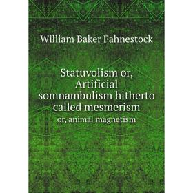 Книга Statuvolism or, Artificial somnambulism hitherto called mesmerismor, animal magnetism. William Baker Fahnestock
Книга Statuvolism or, Artificial somnambulism hitherto called mesmerismor, animal magnetism. William Baker Fahnestock