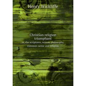 Книга Christian religion triumphantor, the scriptures, reason, philosophy, common-sense and religion. Henry Wickliffe
Книга Christian religion triumphantor, the scriptures, reason, philosophy, common-sense and religion. Henry Wickliffe