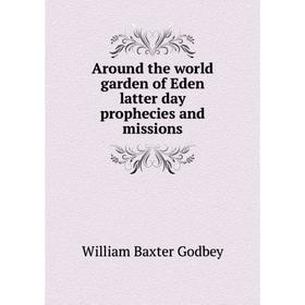 Книга Around the world garden of Eden latter day prophecies and missions. William Baxter Godbey
Книга Around the world garden of Eden latter day prophecies and missions. William Baxter Godbey