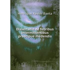 Книга Dissertatio de febribus intermittentibus praecipue medendis. Henrique Xavier Baeta
Книга Dissertatio de febribus intermittentibus praecipue medendis. Henrique Xavier Baeta
