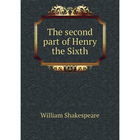 Книга The second part of Henry the Sixth. William Shakespeare, Charles H. Barnwell
Книга The second part of Henry the Sixth. William Shakespeare, Charles H. Barnwell