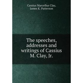 Книга The speeches, addresses and writings of Cassius M. Clay, Jr.. Cassius Marcellus Clay, James K. Patterson
Книга The speeches, addresses and writings of Cassius M. Clay, Jr.. Cassius Marcellus Clay, James K. Patterson