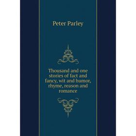 Книга Thousand and one stories of fact and fancy, wit and humor, rhyme, reason and romance. Samuel Griswold Goodrich, Peter Parley
Книга Thousand and one stories of fact and fancy, wit and humor, rhyme, reason and romance. Samuel Griswold Goodrich, Peter Parley