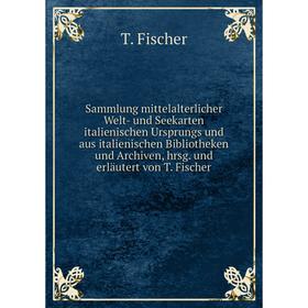 Книга Sammlung mittelalterlicher Welt- und Seekarten italienischen Ursprungs und aus italienischen Bibliotheken und Archiven, hrsg. und erläutert
Книга Sammlung mittelalterlicher Welt- und Seekarten italienischen Ursprungs und aus italienischen Bibliotheken und Archiven, hrsg. und erläutert
