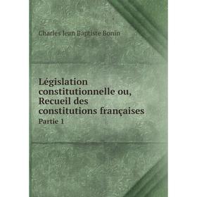 Книга Législation constitutionnelle ou, Recueil des constitutions françaisesPartie 1
Книга Législation constitutionnelle ou, Recueil des constitutions françaisesPartie 1