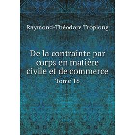Книга De la contrainte par corps en matière civile et de commerce. Tome 18. Raymond-Théodore Troplong
Книга De la contrainte par corps en matière civile et de commerce. Tome 18. Raymond-Théodore Troplong